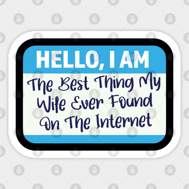 I'm The Best Thing My Wife Ever Found On The Internet Sticker by Graphic Duster